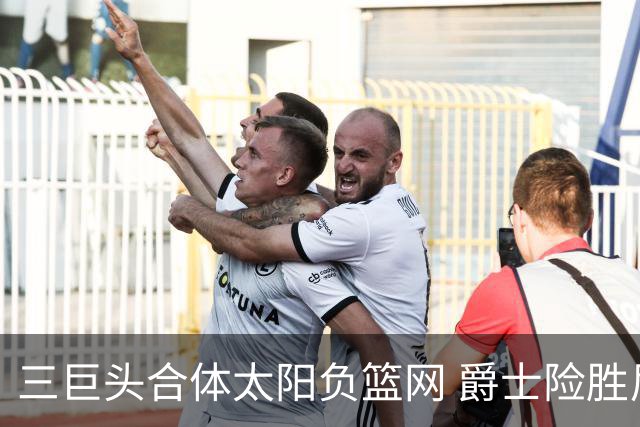 三巨头合体太阳负篮网 爵士险胜尼克斯止3连败