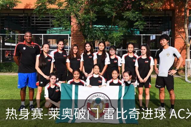 热身赛-莱奥破门 雷比奇进球 AC米兰5-0客场大捷